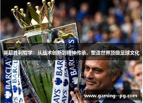 英超胜利哲学：从战术创新到精神传承，塑造世界顶级足球文化