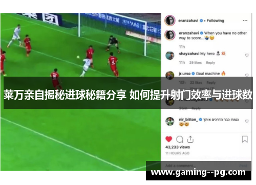 莱万亲自揭秘进球秘籍分享 如何提升射门效率与进球数