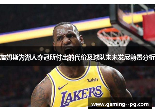 詹姆斯为湖人夺冠所付出的代价及球队未来发展前景分析 詹姆斯为湖人夺冠所付出的代价及球队未来发展前景分析