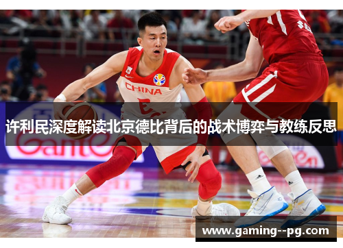 许利民深度解读北京德比背后的战术博弈与教练反思