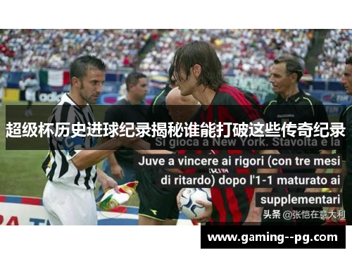 超级杯历史进球纪录揭秘谁能打破这些传奇纪录