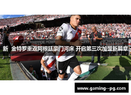 新 金特罗重返阿根廷豪门河床 开启第三次加盟新篇章 新 金特罗重返阿根廷豪门河床 开启第三次加盟新篇章