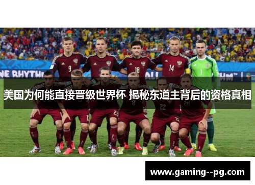 美国为何能直接晋级世界杯 揭秘东道主背后的资格真相