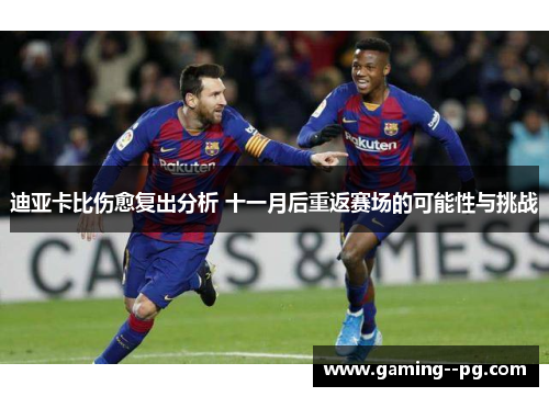迪亚卡比伤愈复出分析 十一月后重返赛场的可能性与挑战