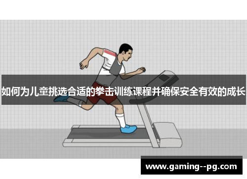 如何为儿童挑选合适的拳击训练课程并确保安全有效的成长 如何为儿童挑选合适的拳击训练课程并确保安全有效的成长