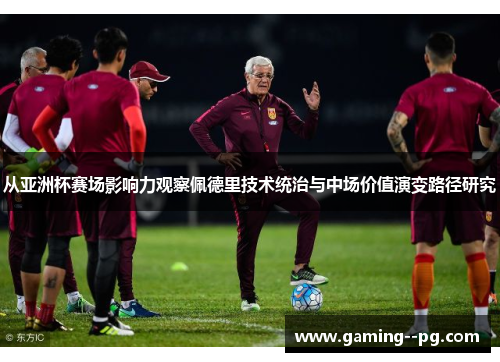 从亚洲杯赛场影响力观察佩德里技术统治与中场价值演变路径研究