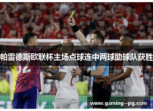 帕雷德斯欧联杯主场点球连中两球助球队获胜 帕雷德斯欧联杯主场点球连中两球助球队获胜